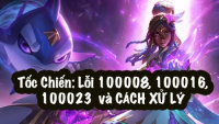 Lỗi Tốc Chiến 100006, 100018, 100023 là gì và cách khắc phục