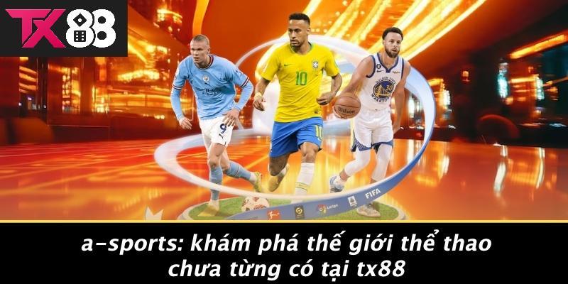 A-Sports: Khám Phá Thế Giới Thể Thao Chưa Từng Có Tại Tx88
