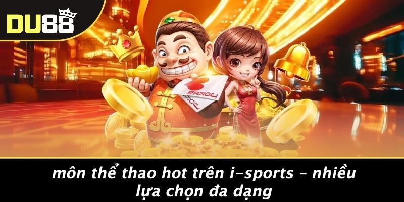 Môn Thể Thao Hot Trên I-sports – Nhiều Lựa Chọn Đa Dạng