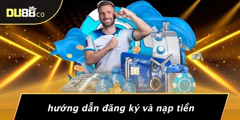 Hướng Dẫn Đăng Ký Và Nạp Tiền