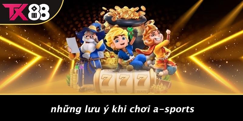 Những Lưu Ý Khi Chơi A-Sports