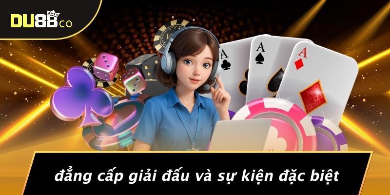Đẳng Cấp Giải Đấu Và Sự Kiện Đặc Biệt
