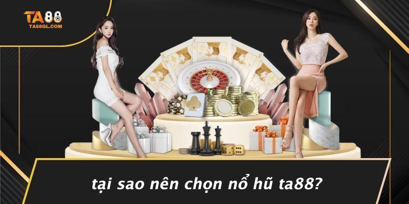 Tại Sao Nên Chọn Nổ Hũ TA88?